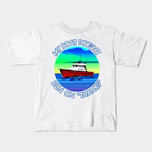 My boat doesn't run on thanks Kids T-Shirt